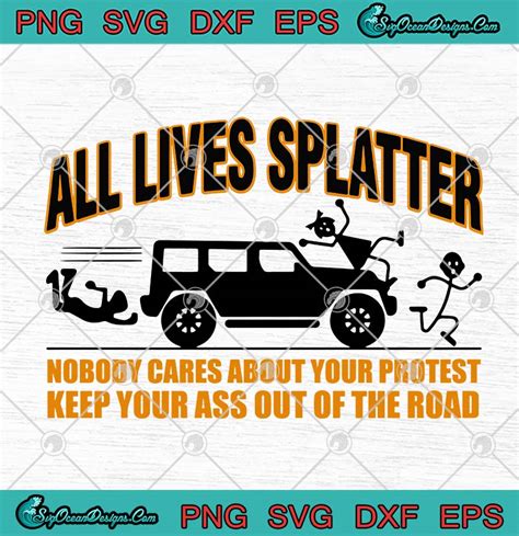 All Lives Splatter Nobody Cares About Your Protest Funny VG PNG EPS DXF