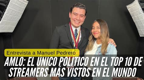 AMLO el 6º streamer más visto en el mundo Entrevista con Manuel