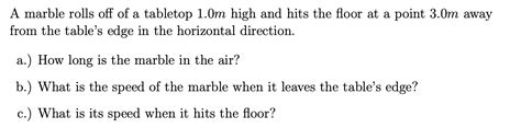 Solved A Marble Rolls Off Of A Tabletop 1 Om High And Hits Chegg