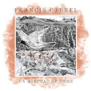 Un Morceau De Sicre Francis Cabrel Francis Cabrel Amazon Fr CD Et