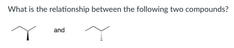 Solved What Is The Relationship Between The Following Two Compounds And