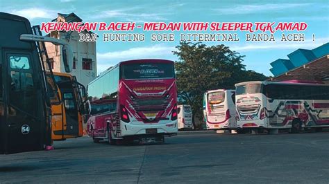 HUNTING SORE DI TERMINAL BATOH KENANGAN B ACEH MEDAN WITH SLEEPER BUS