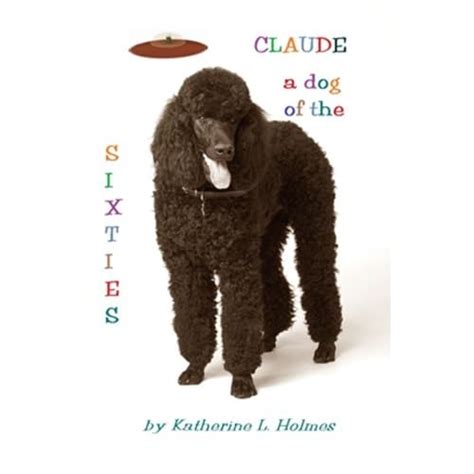 Claude A Dog Of The Sixties By Katherine L Holmes — Reviews