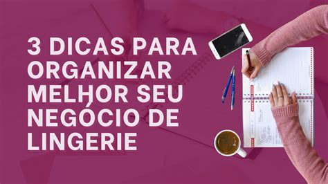 3 dicas para organizar melhor o seu negócio de lingerie Venda Mais