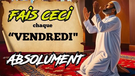 Fais Ceci Chaque Vendredi Et Allah Realisera Tes D Sires Youtube