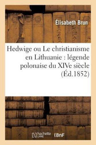 Hedwige Ou Le Christianisme En Lithuanie L Gende Polonaise Du Xive Si