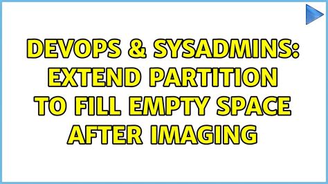 DevOps SysAdmins Extend Partition To Fill Empty Space After Imaging