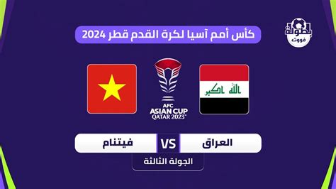 موعد مباراة العراق وفيتنام في كأس آسيا 2024 والقنوات الناقلة لعبة