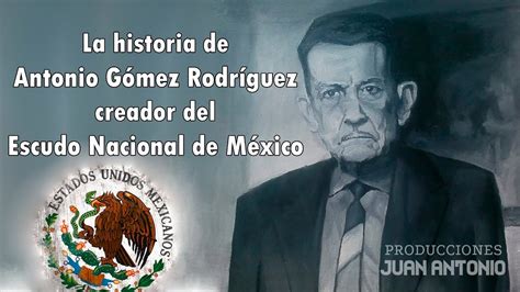 ANTONIO GÓMEZ RODRÍGUEZ CREADOR DEL ESCUDO NACIONAL DE MÉXICO