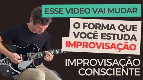 Como desenvolver a consciência na improvisação YouTube