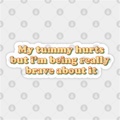 My Tummy Hurts But Im Being Really Brave About It Tummy Sticker