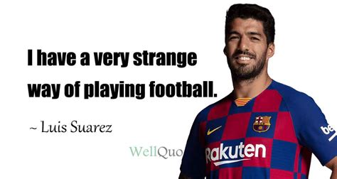 Luis Suarez Quotes - Well Quo