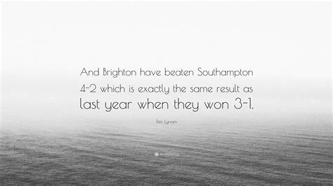 Des Lynam Quote: “And Brighton have beaten Southampton 4-2 which is ...