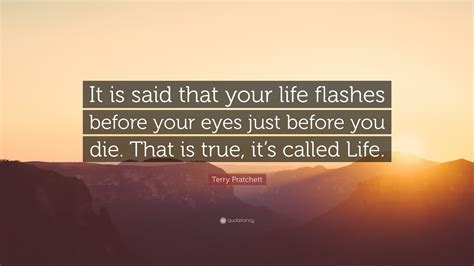 Terry Pratchett Quote “it Is Said That Your Life Flashes Before Your Eyes Just Before You Die