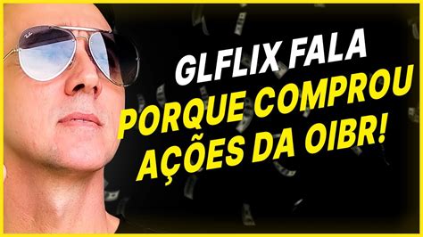 Gl Flix Fala Porque Comprou A Es Da Oibr Youtube