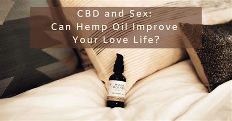 CBD And Sex Can Hemp Oil Improve Your Love Life Moon Mother Hemp