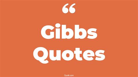 11+ Unconventional Gibbs Quotes That Will Unlock Your True Potential