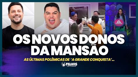 A GRANDE CONQUISTA Últimas Polêmicas Os Novo Donos Prova Se