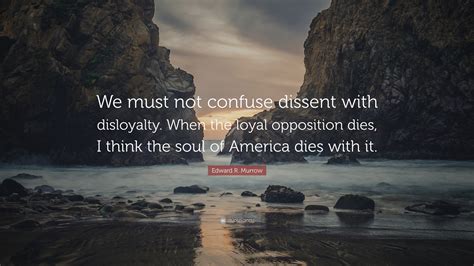 Edward R. Murrow Quote: “We must not confuse dissent with disloyalty