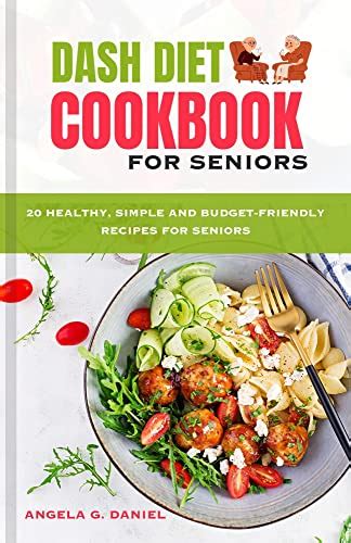 Dash Diet Cookbook For Seniors 20 Healthy Simple And Budget Friendly