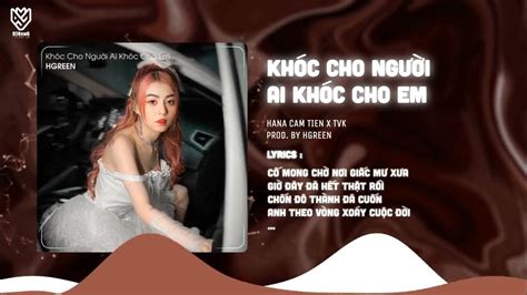 KhÓc Cho NgƯỜi Ai KhÓc Cho Em Remix Hana CẨm TiÊn Ft Tvk Tội