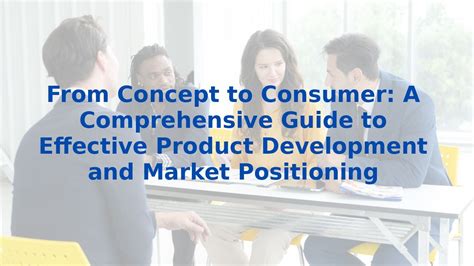 From Concept To Consumer A Comprehensive Guide To Effective Product