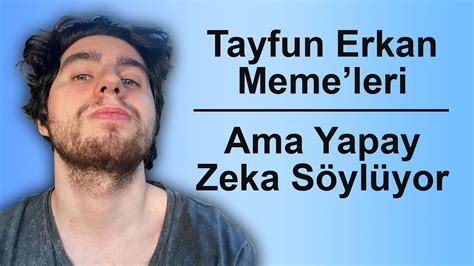 Tayfun Erkan Meme Leri Ama Yapay Zeka S Yl Yor Youtube