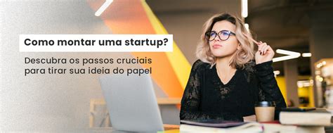 Como Montar Uma Startup Descubra Os Passos Cruciais Para Tirar Sua