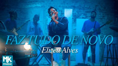 Faz Tudo de Novo Elizeu Alves Lança Novo Single Confira agora