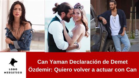 Can Yaman Declaración de Demet Özdemir Quiero volver a actuar con Can