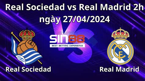 Nhận định soi kèo Real Sociedad vs Real Madrid 2h ngày 27 04 2024