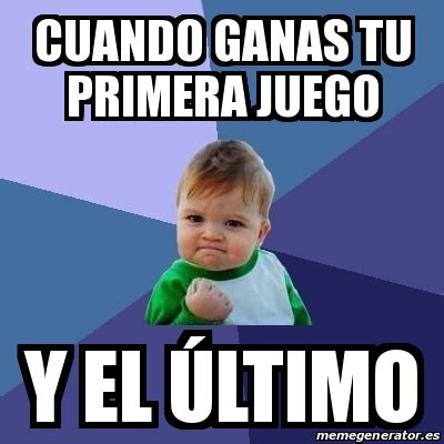 Meme Bebe Exitoso Cuando Ganas Tu Primera Juego Y El Ltimo