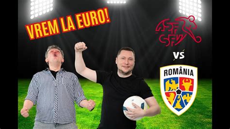 Să le spargem ceasurile Live ELVEȚIA ROMÂNIA în preliminariile EURO