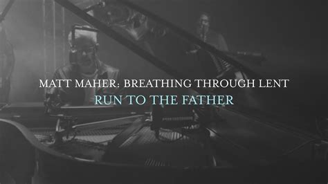 Matt Maher Run To The Father Breathing Through Lent Youtube