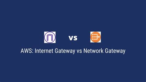 Nat Gateway Vs Internet Gateway A Comprehensive Comparison