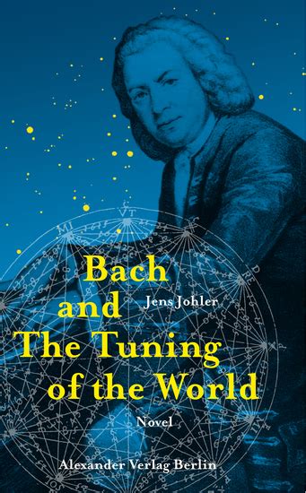 Bach And The Tuning Of The World The Johann Sebastian Bach Novel