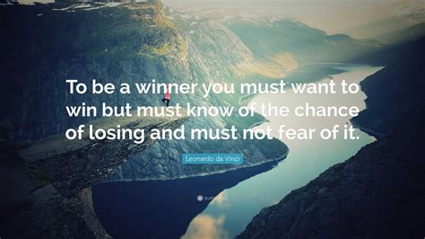 Leonardo Da Vinci Quote To Be A Winner You Must Want To Win But Must