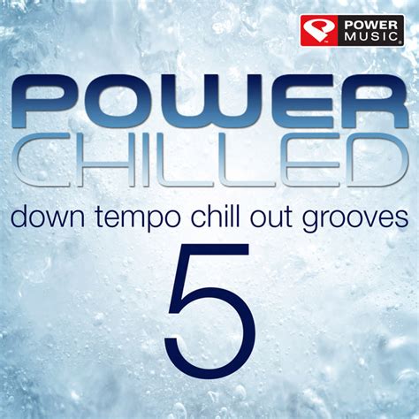 Power Chilled 5 Down Tempo Chill Out Grooves Album By Power Music