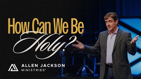 How Can We Be Holy Allen Jackson Ministries Youtube