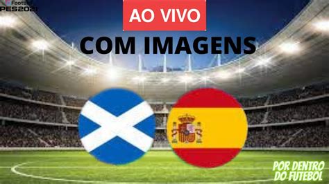 ESCOCIA X ESPANHA AO VIVO IMAGENS JOGO DE HOJE ASSISTA AGORA