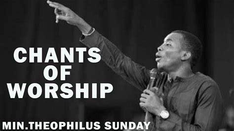 Chants Of Worship Min Theophilus Sunday Youtube