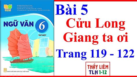 Ngữ Văn 6 Bài 5 Cửu Long Giang Ta Ơi Trang 119 122 Kết Nối Tri