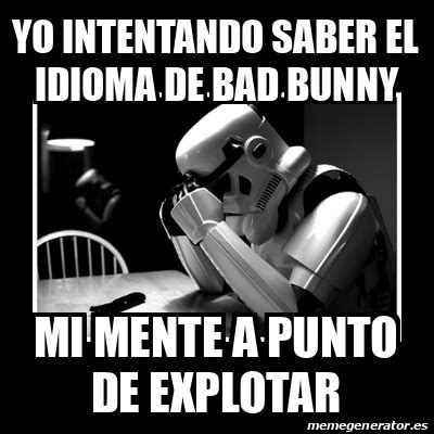 Meme Sad Trooper Yo Intentando Saber El Idioma De Bad Bunny Mi Mente