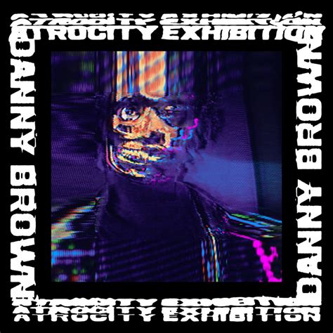 Atrocity Exhibition | Danny Brown