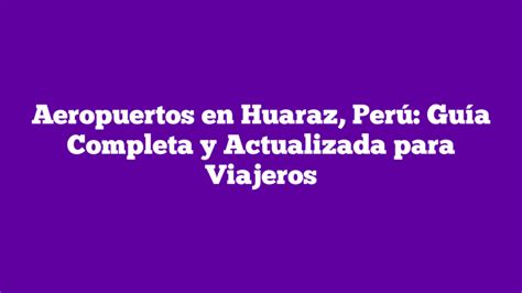 Aeropuertos en Huaraz Perú Guía Completa y Actualizada para Viajeros