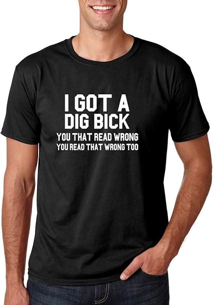 I Got A Dig Bick You That Read Wrong Funny Offensive And Sarcastic Mens T Shirt Amazonde