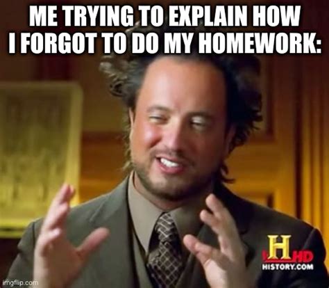 Me Explaining How I Forgot To Do My Homework Imgflip