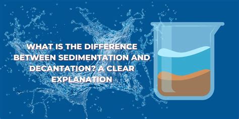 Sedimentation Vs Decantation Understanding The Key Differences