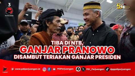 Tiba Di NTB Ganjar Pranowo Disambut Teriakan Ganjar Presiden YouTube