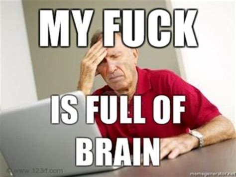 Image 102279 My Brain Is Full Of Fuck Know Your Meme